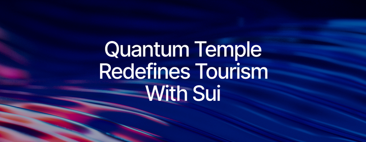 Quantum Temple借助Sui通过NFT推动再生旅游
